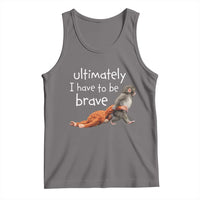 Ultimate I Have To Be Brave Baby Monkey Punch Tank Top