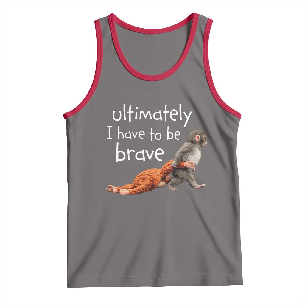 Ultimate I Have To Be Brave Baby Monkey Punch Tank Top