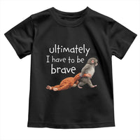 Ultimate I Have To Be Brave Baby Monkey Punch Toddler T Shirt