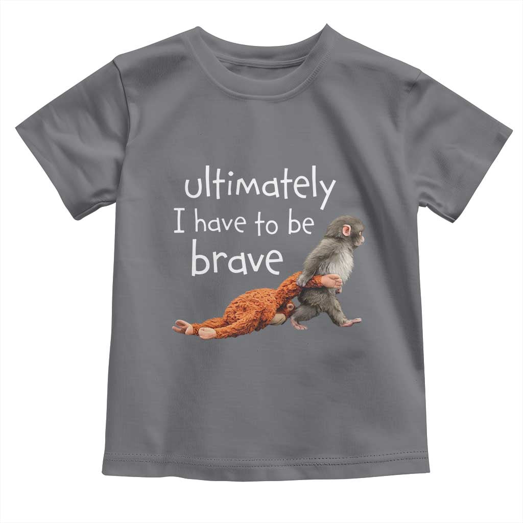 Ultimate I Have To Be Brave Baby Monkey Punch Toddler T Shirt