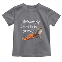 Ultimate I Have To Be Brave Baby Monkey Punch Toddler T Shirt