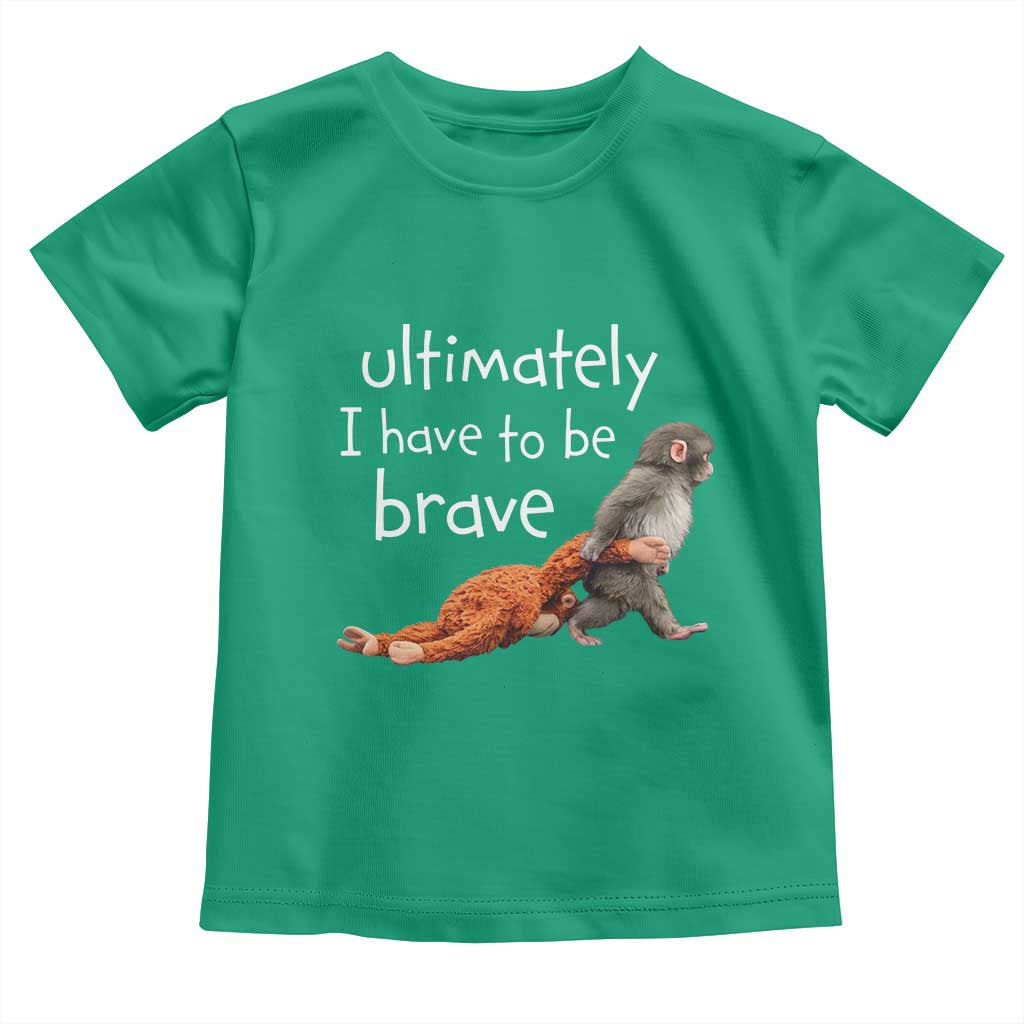 Ultimate I Have To Be Brave Baby Monkey Punch Toddler T Shirt