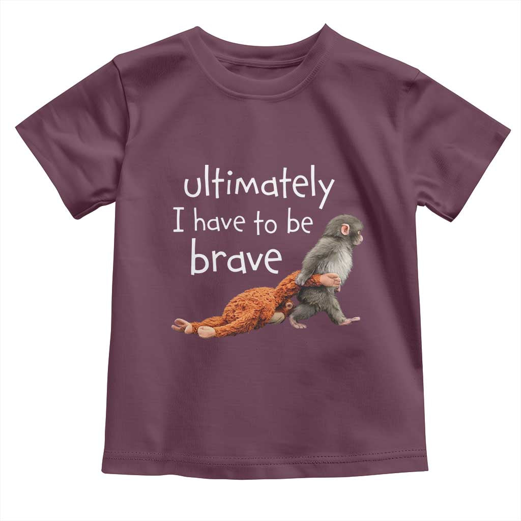 Ultimate I Have To Be Brave Baby Monkey Punch Toddler T Shirt