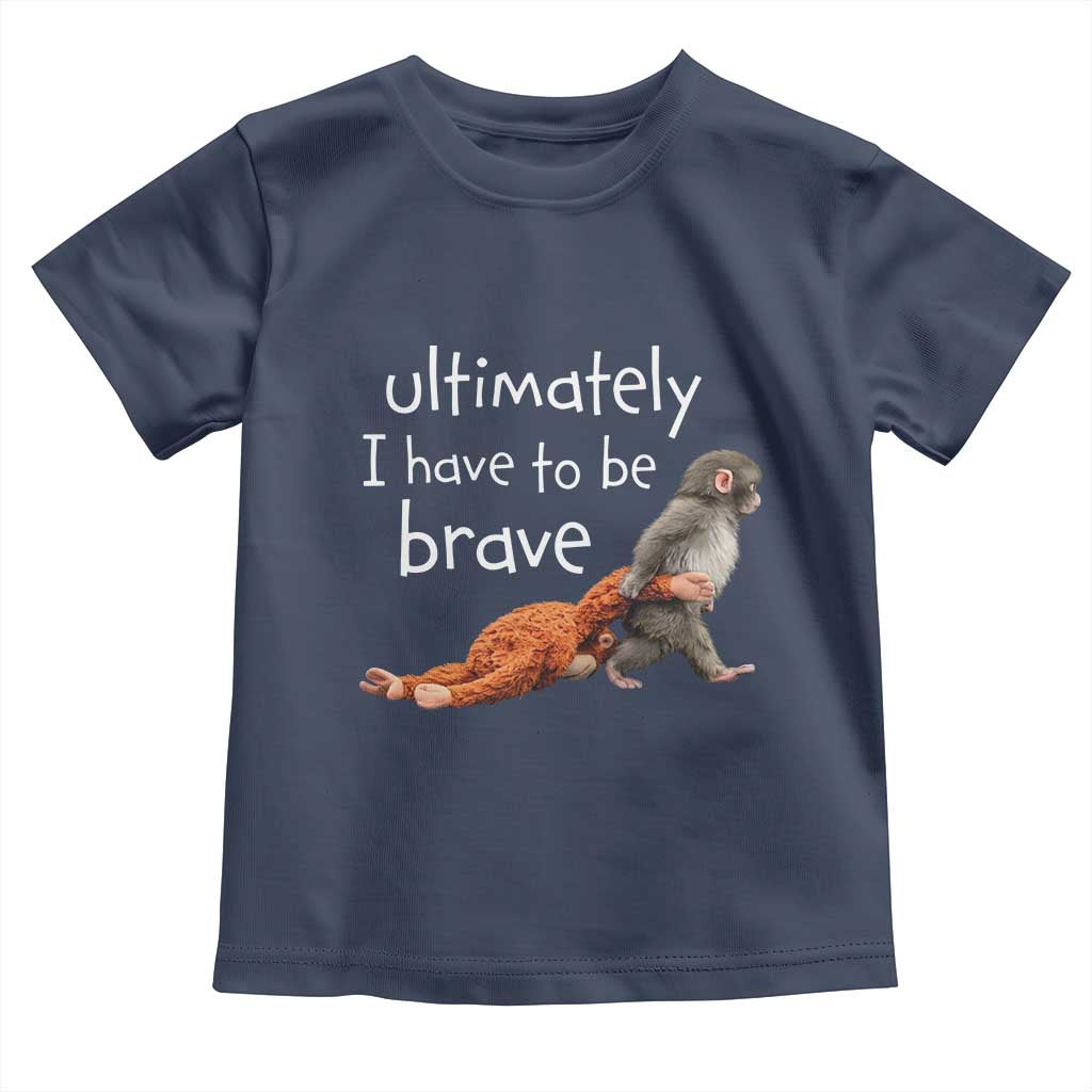 Ultimate I Have To Be Brave Baby Monkey Punch Toddler T Shirt