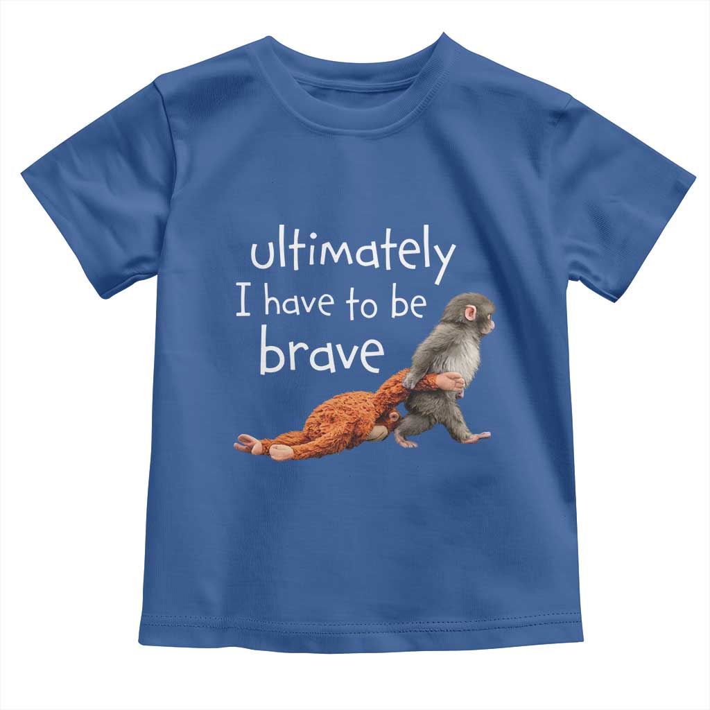 Ultimate I Have To Be Brave Baby Monkey Punch Toddler T Shirt