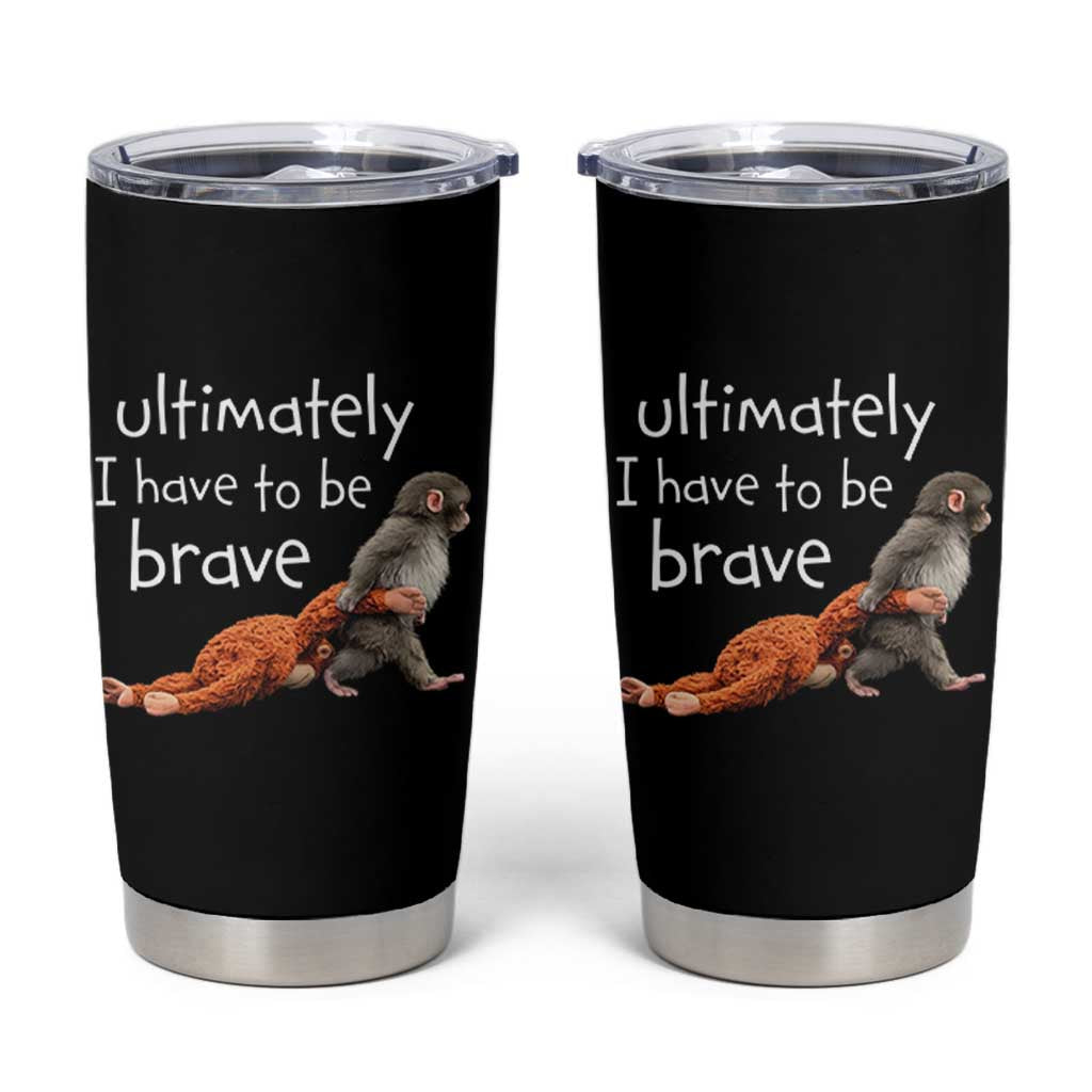 Ultimate I Have To Be Brave Baby Monkey Punch Tumbler Cup