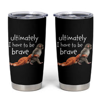 Ultimate I Have To Be Brave Baby Monkey Punch Tumbler Cup