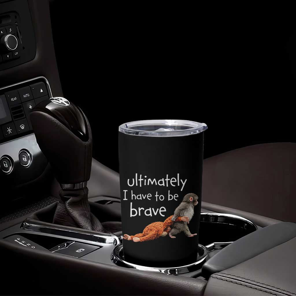 Ultimate I Have To Be Brave Baby Monkey Punch Tumbler Cup