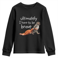 Ultimate I Have To Be Brave Baby Monkey Punch Youth Sweatshirt