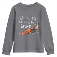 Ultimate I Have To Be Brave Baby Monkey Punch Youth Sweatshirt
