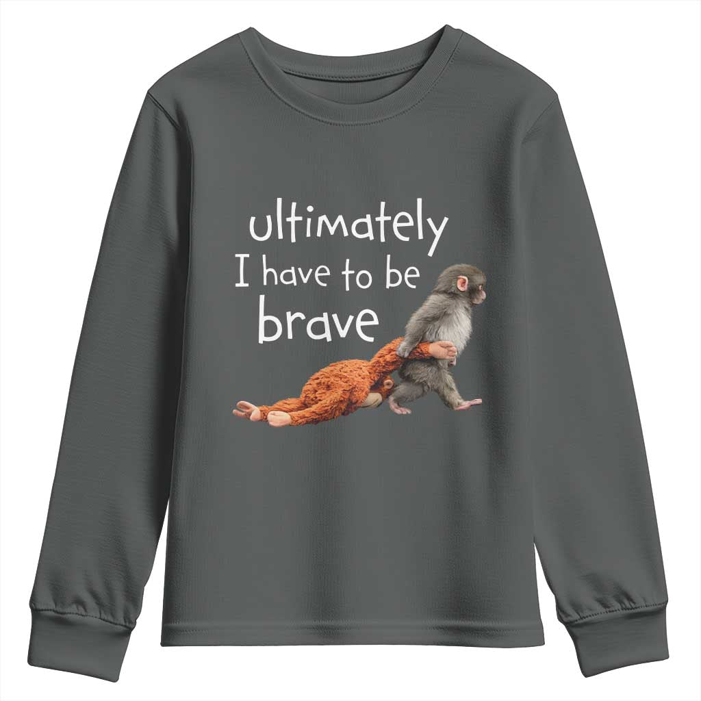 Ultimate I Have To Be Brave Baby Monkey Punch Youth Sweatshirt