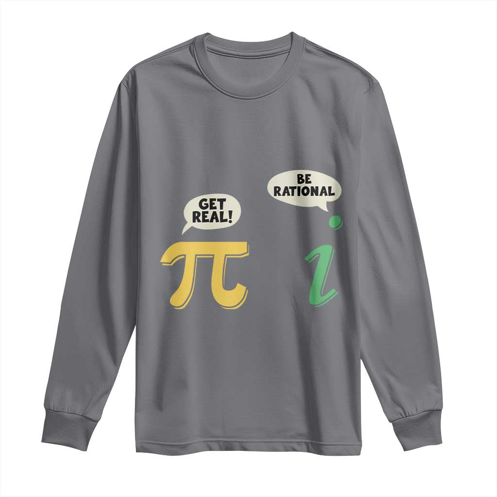 Get Real Be Rational Pi Math Teacher Geek Sarcastic Long Sleeve Shirt