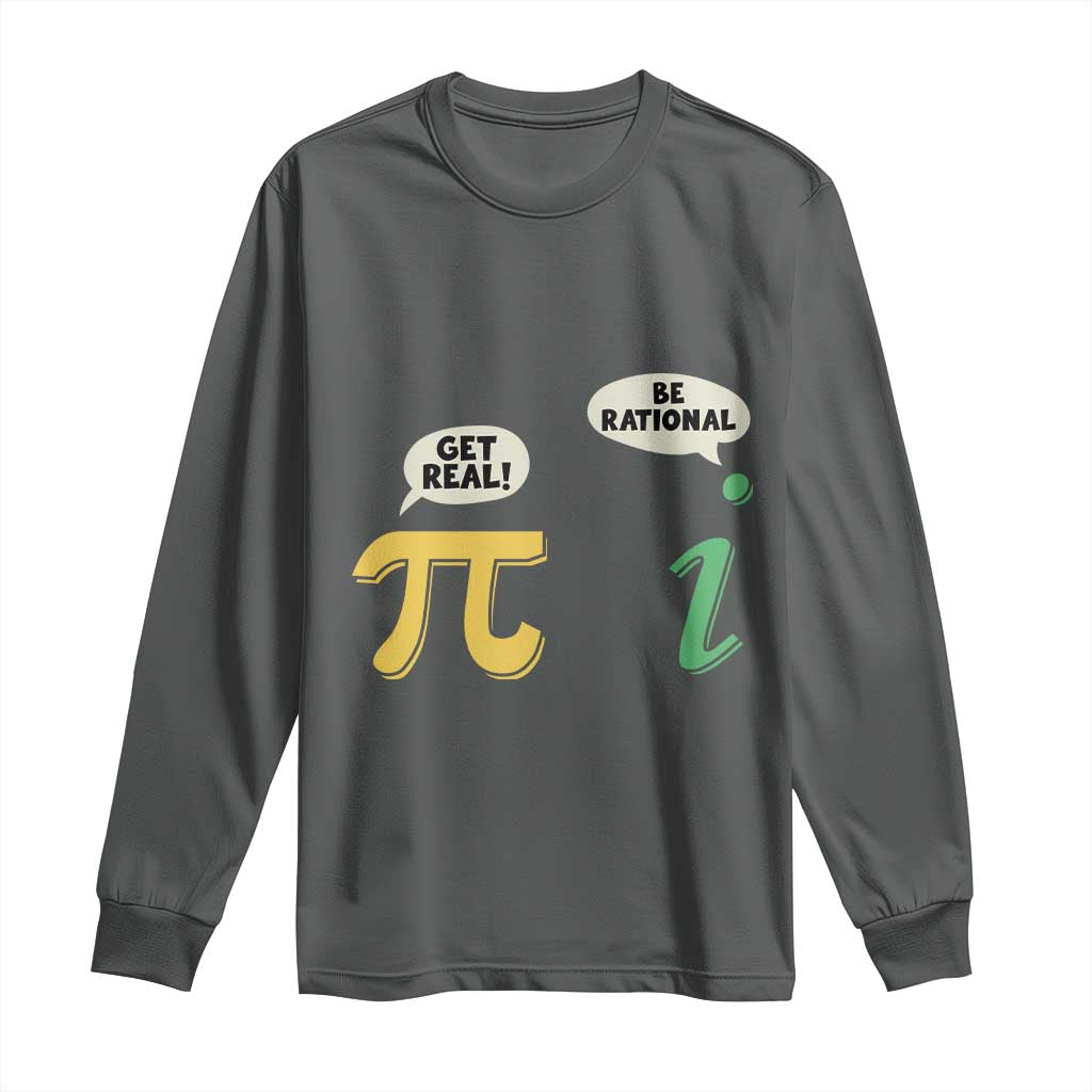Get Real Be Rational Pi Math Teacher Geek Sarcastic Long Sleeve Shirt
