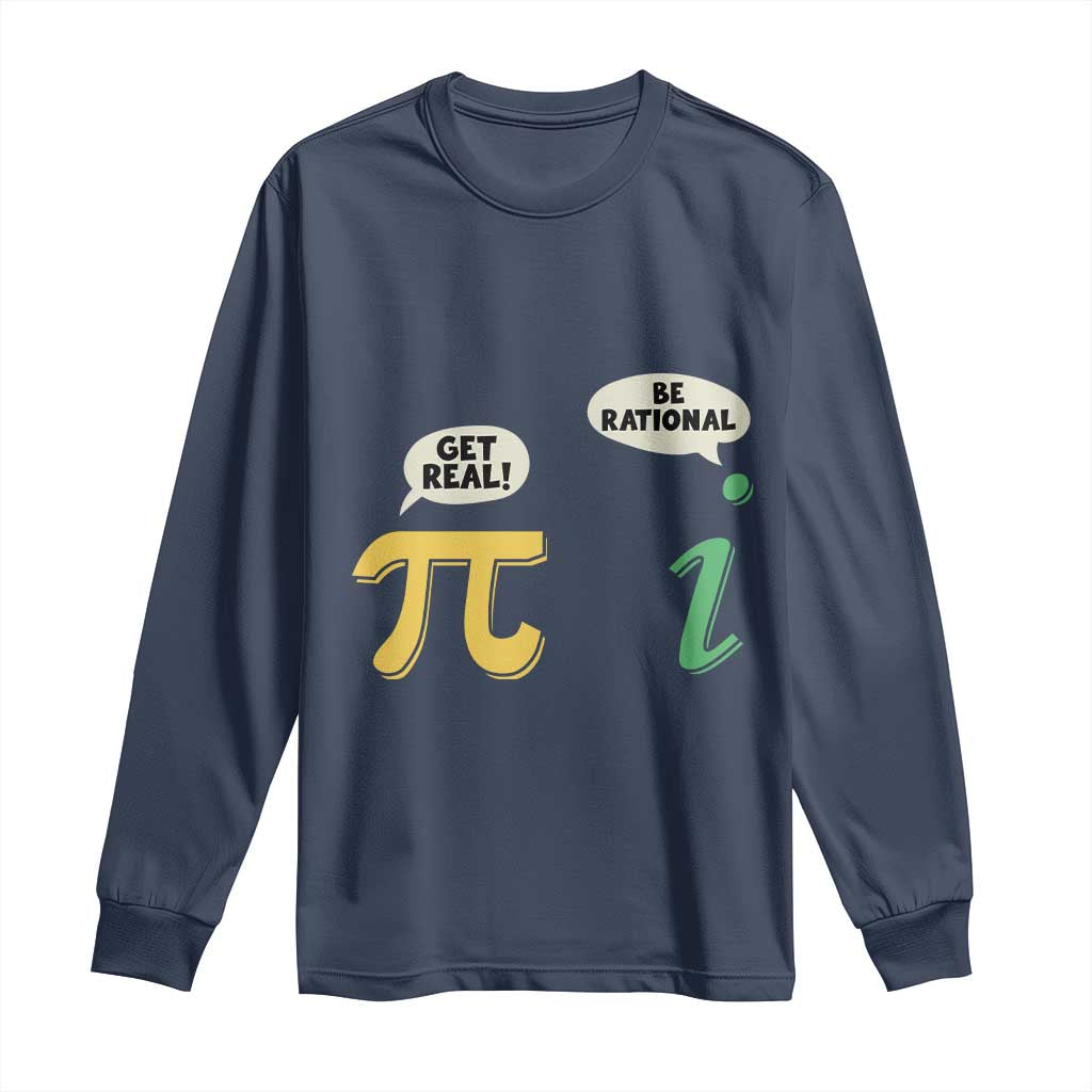 Get Real Be Rational Pi Math Teacher Geek Sarcastic Long Sleeve Shirt
