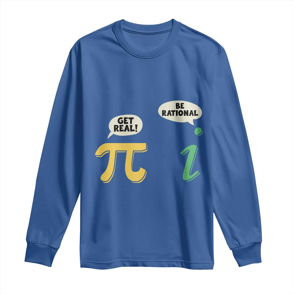 Get Real Be Rational Pi Math Teacher Geek Sarcastic Long Sleeve Shirt