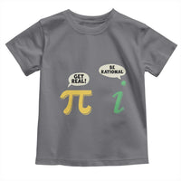 Get Real Be Rational Pi Math Teacher Geek Sarcastic Toddler T Shirt