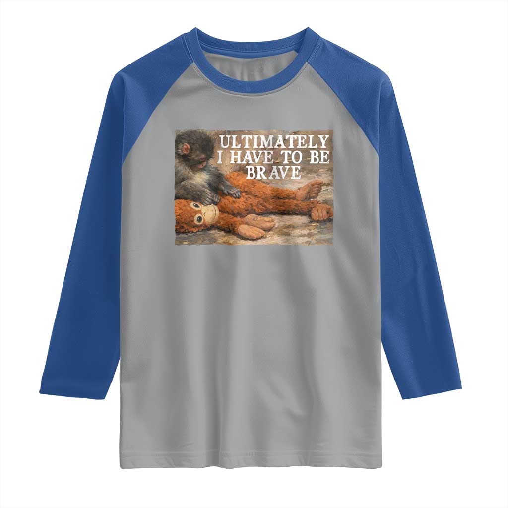 Ultimate I Have To Be Brave Punch The Monkey Raglan Shirt Cute Baby Monkey Hugging Plush