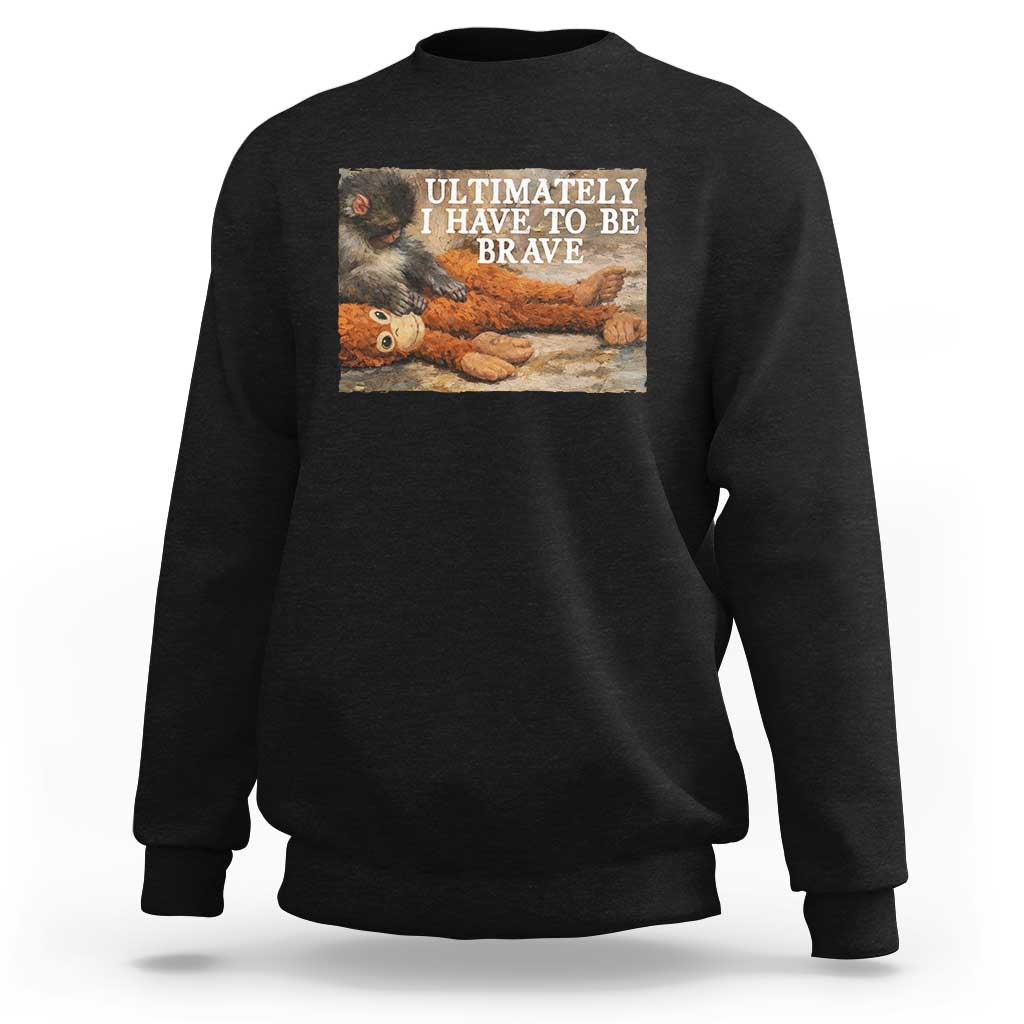 Ultimate I Have To Be Brave Punch The Monkey Sweatshirt Cute Baby Monkey Hugging Plush