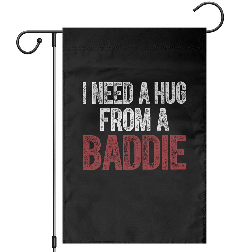I Need A Hug From A Baddie Garden Flag Funny Gag Gift
