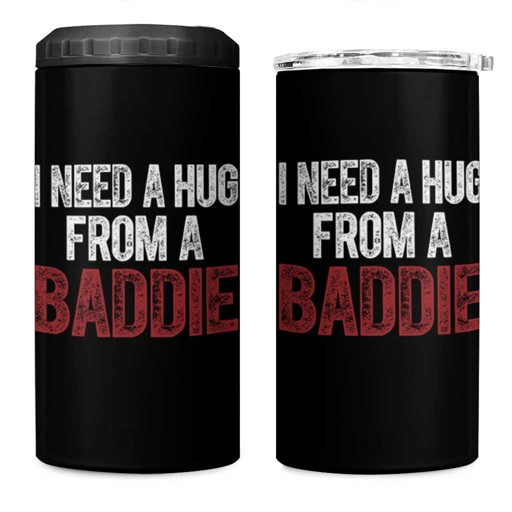 I Need A Hug From A Baddie 4 in 1 Can Cooler Tumbler Funny Gag Gift