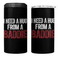 I Need A Hug From A Baddie 4 in 1 Can Cooler Tumbler Funny Gag Gift