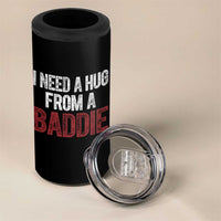 I Need A Hug From A Baddie 4 in 1 Can Cooler Tumbler Funny Gag Gift