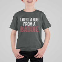 I Need A Hug From A Baddie T Shirt For Kid Funny Gag Gift