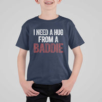 I Need A Hug From A Baddie T Shirt For Kid Funny Gag Gift