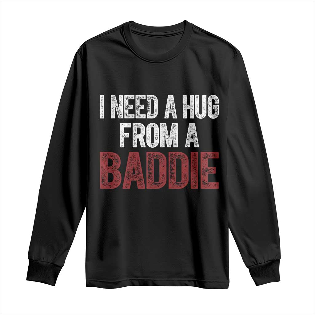 I Need A Hug From A Baddie Long Sleeve Shirt Funny Gag Gift