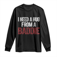 I Need A Hug From A Baddie Long Sleeve Shirt Funny Gag Gift