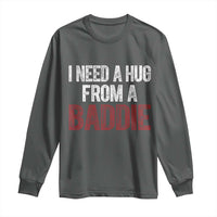 I Need A Hug From A Baddie Long Sleeve Shirt Funny Gag Gift