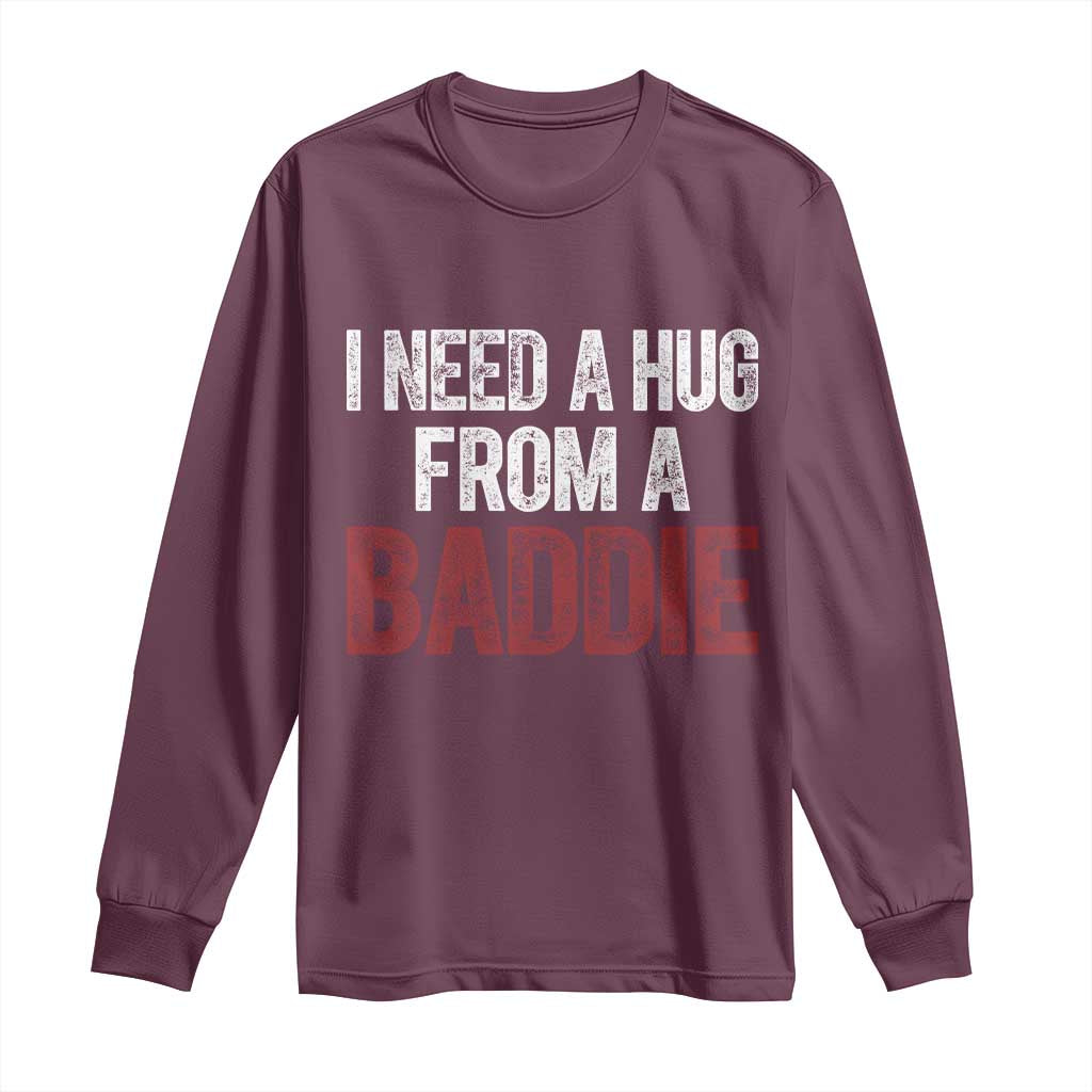 I Need A Hug From A Baddie Long Sleeve Shirt Funny Gag Gift
