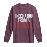 I Need A Hug From A Baddie Long Sleeve Shirt Funny Gag Gift