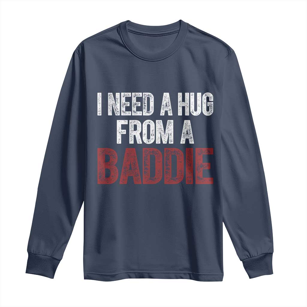 I Need A Hug From A Baddie Long Sleeve Shirt Funny Gag Gift