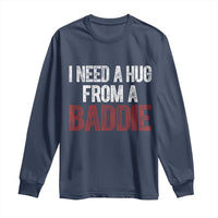 I Need A Hug From A Baddie Long Sleeve Shirt Funny Gag Gift