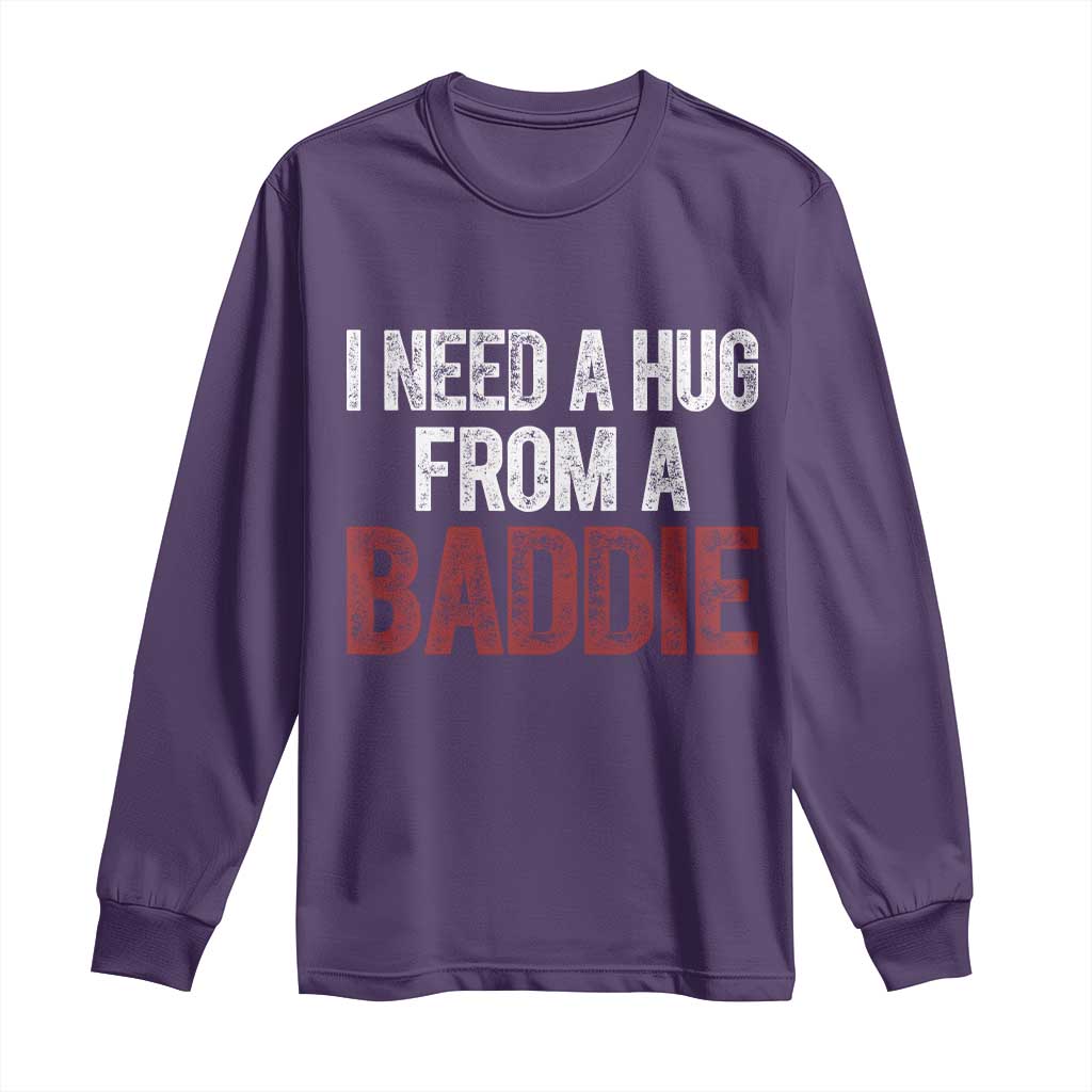 I Need A Hug From A Baddie Long Sleeve Shirt Funny Gag Gift