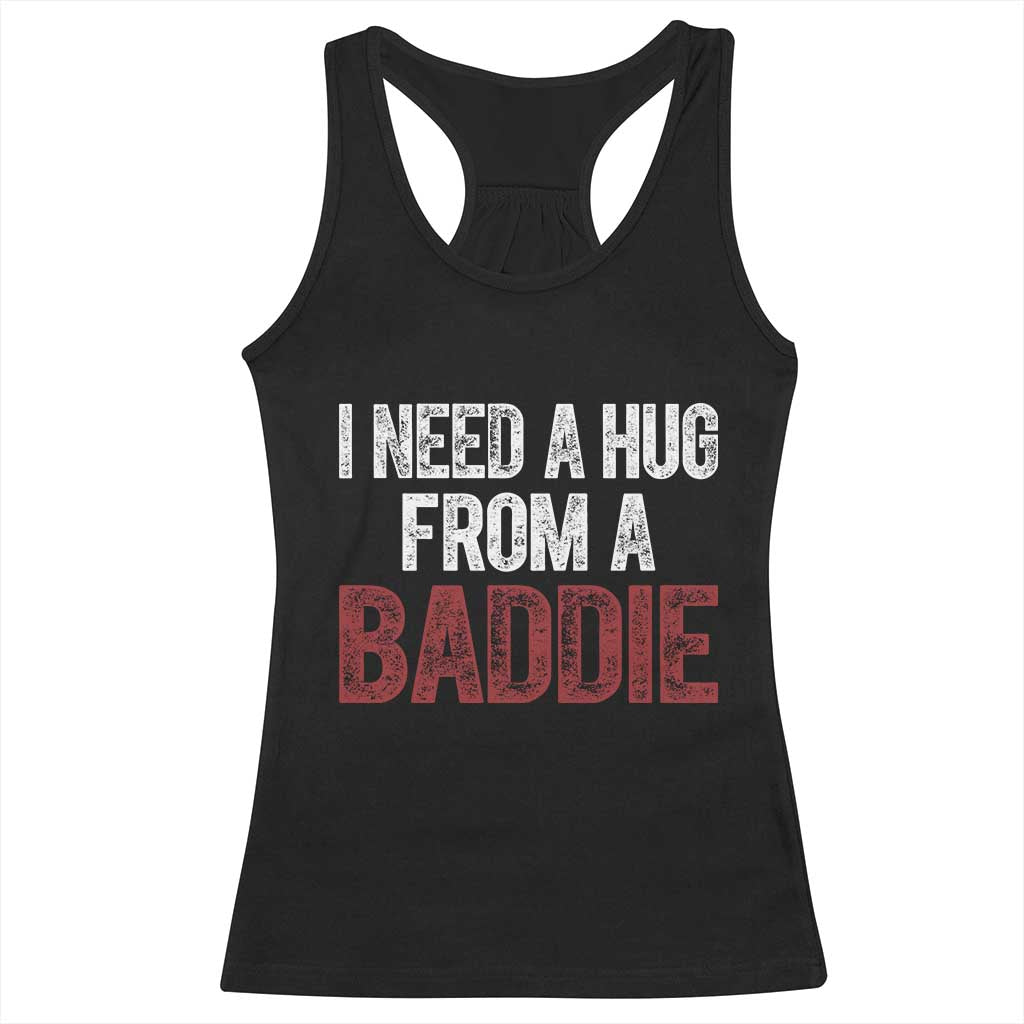 I Need A Hug From A Baddie Racerback Tank Top Funny Gag Gift