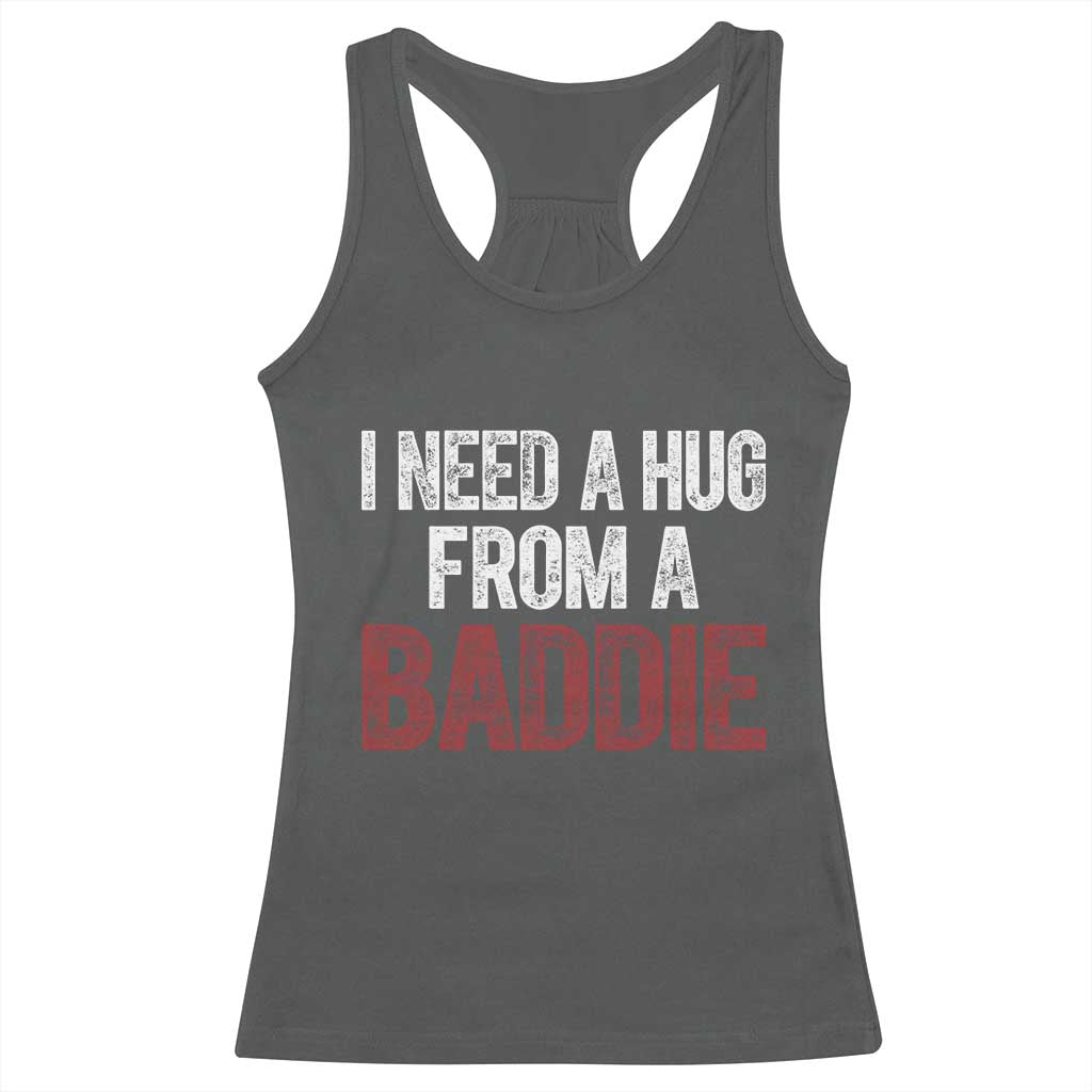I Need A Hug From A Baddie Racerback Tank Top Funny Gag Gift