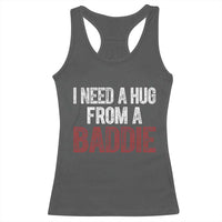 I Need A Hug From A Baddie Racerback Tank Top Funny Gag Gift