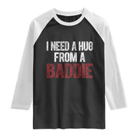I Need A Hug From A Baddie Raglan Shirt Funny Gag Gift