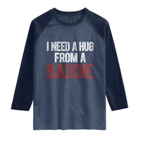 I Need A Hug From A Baddie Raglan Shirt Funny Gag Gift