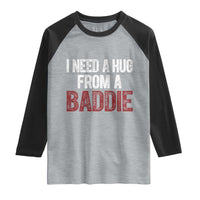 I Need A Hug From A Baddie Raglan Shirt Funny Gag Gift