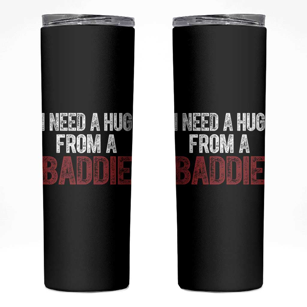 I Need A Hug From A Baddie Skinny Tumbler Funny Gag Gift