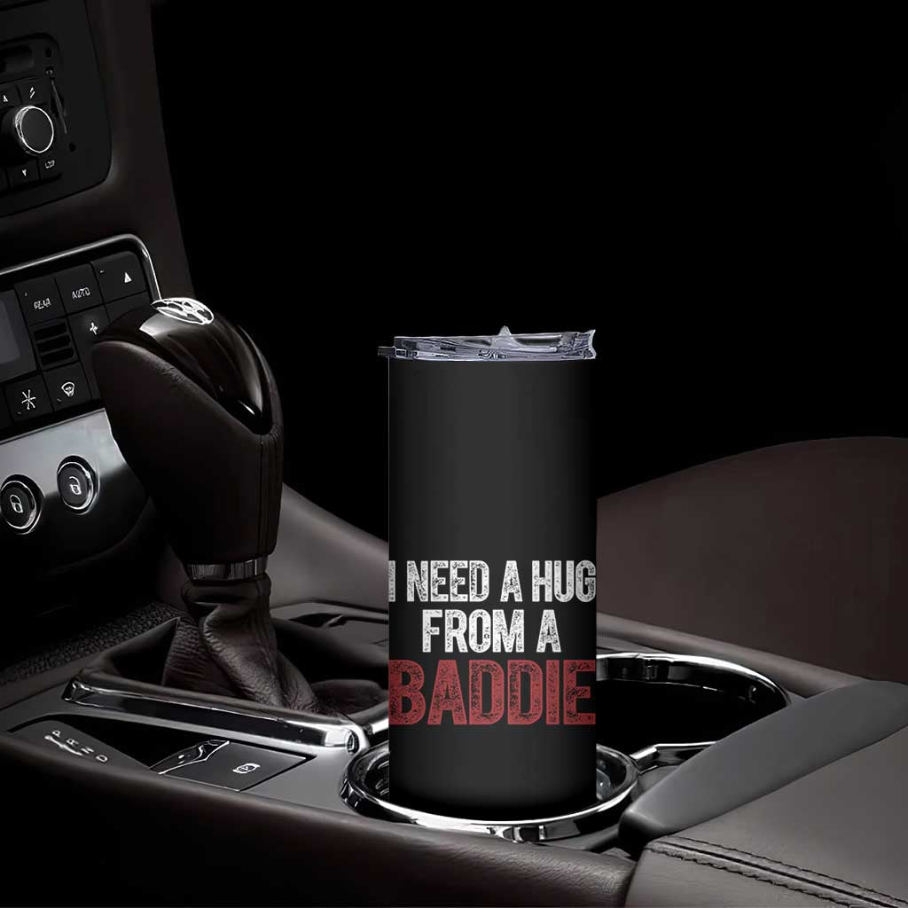 I Need A Hug From A Baddie Skinny Tumbler Funny Gag Gift