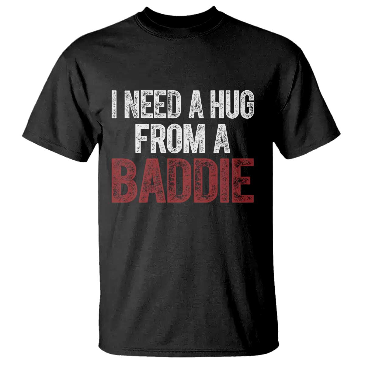 I Need A Hug From A Baddie T Shirt Funny Gag Gift
