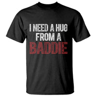 I Need A Hug From A Baddie T Shirt Funny Gag Gift