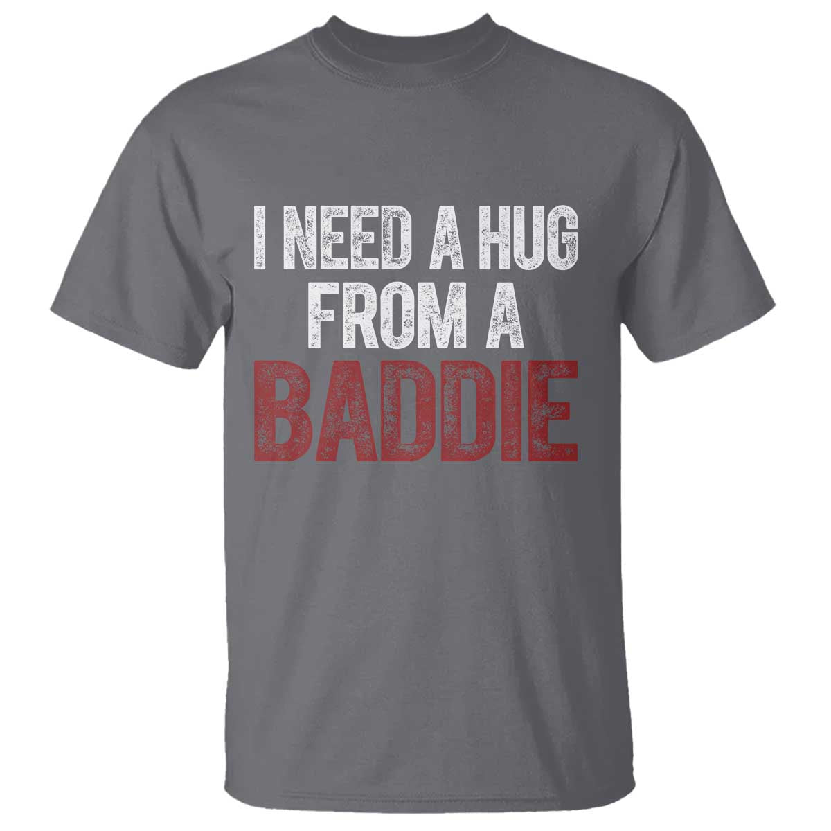 I Need A Hug From A Baddie T Shirt Funny Gag Gift