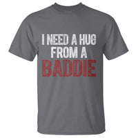 I Need A Hug From A Baddie T Shirt Funny Gag Gift