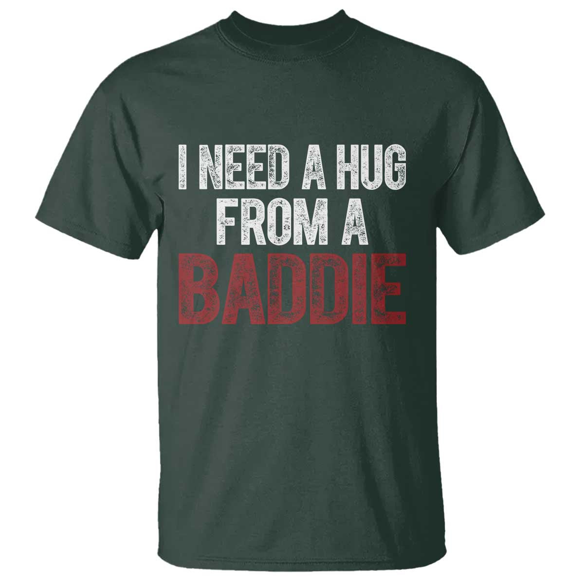 I Need A Hug From A Baddie T Shirt Funny Gag Gift