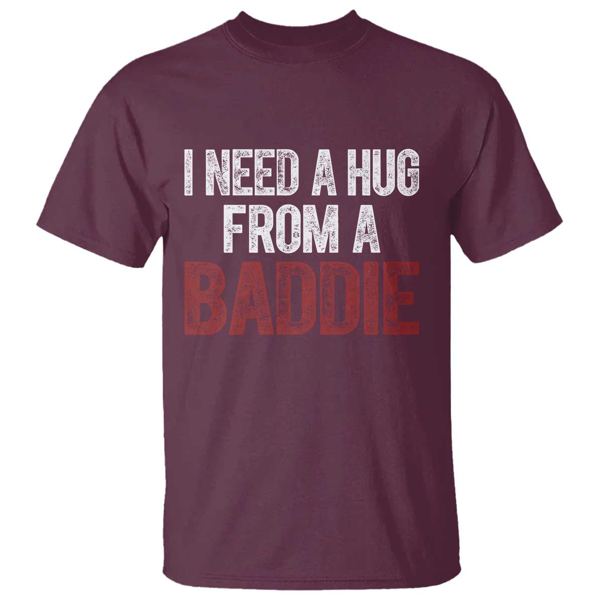 I Need A Hug From A Baddie T Shirt Funny Gag Gift